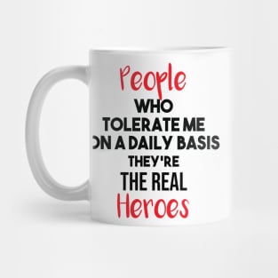 People Who Tolerate Me On A Daily Basis Sarcastic they're the real heroes Mug